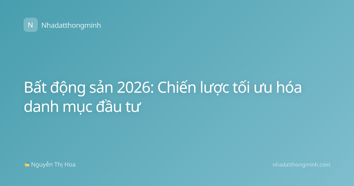 Bất động sản 2026: Chiến lược tối ưu hóa danh mục đầu tư