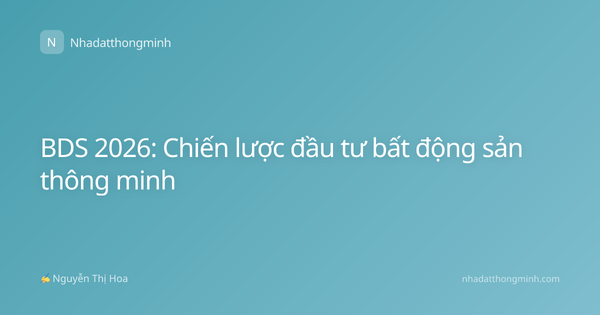 BDS 2026: Chiến lược đầu tư bất động sản thông minh