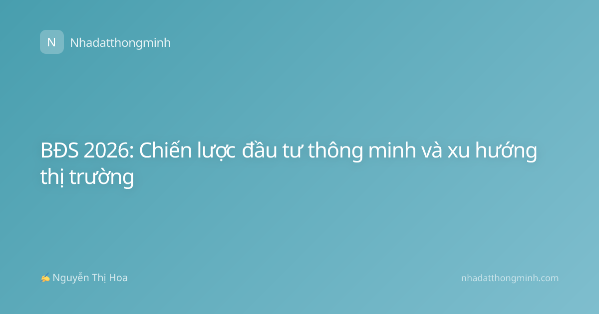 BĐS 2026: Chiến lược đầu tư thông minh và xu hướng thị trường