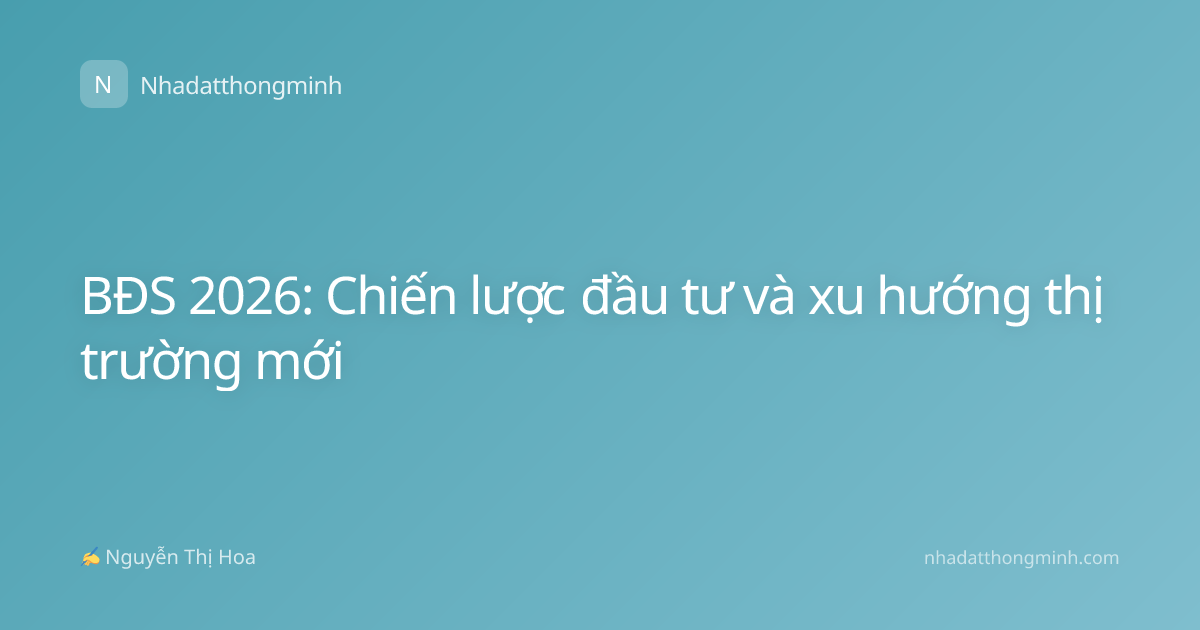 BĐS 2026: Chiến lược đầu tư và xu hướng thị trường mới