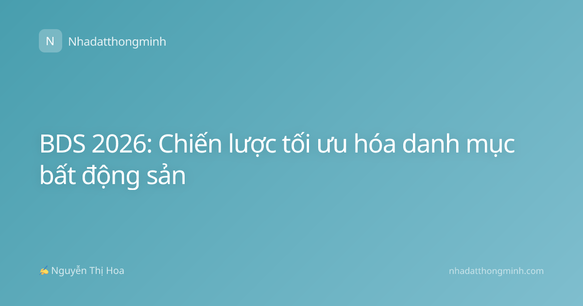 BDS 2026: Chiến lược tối ưu hóa danh mục bất động sản