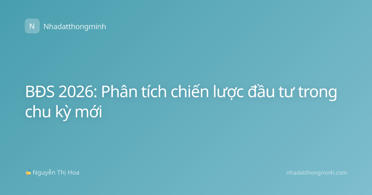 BĐS 2026: Phân tích chiến lược đầu tư trong chu kỳ mới