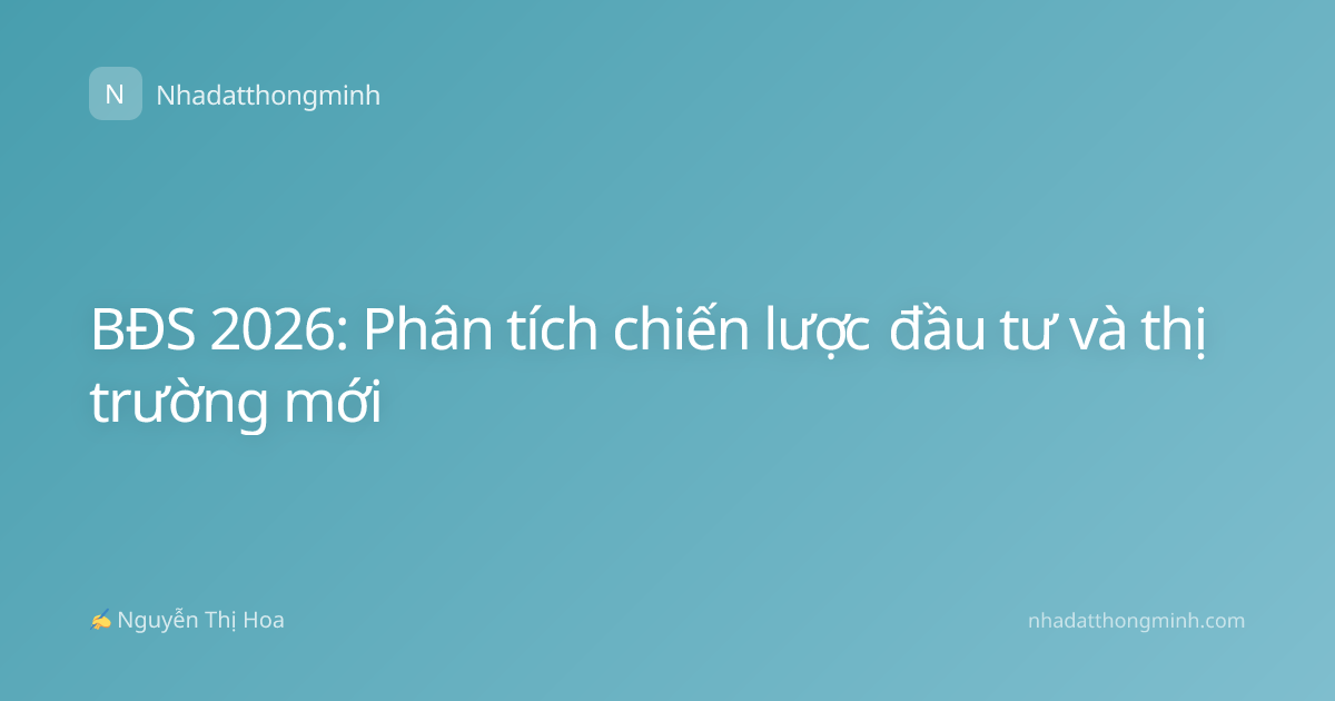 BĐS 2026: Phân tích chiến lược đầu tư và thị trường mới