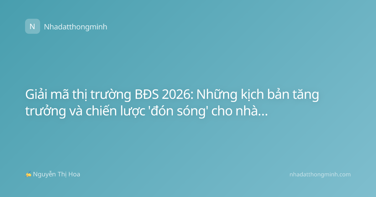 Giải mã thị trường BĐS 2026: Những kịch bản tăng trưởng và chiến lược 'đón sóng' cho nhà đầu tư thông thái