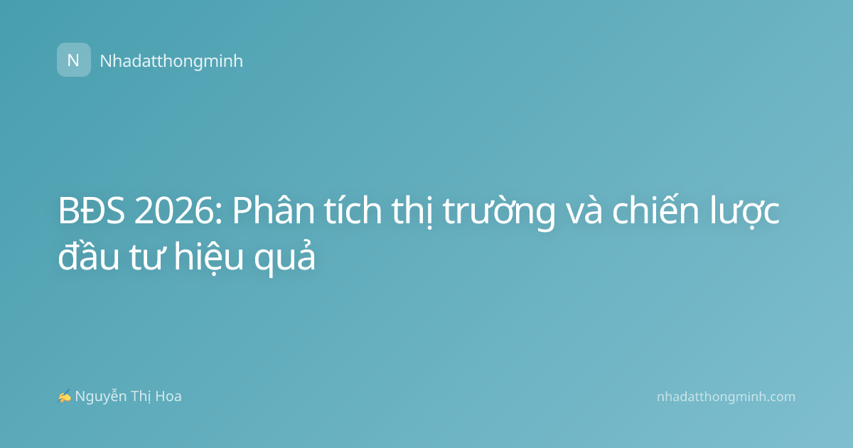 BĐS 2026: Phân tích thị trường và chiến lược đầu tư hiệu quả
