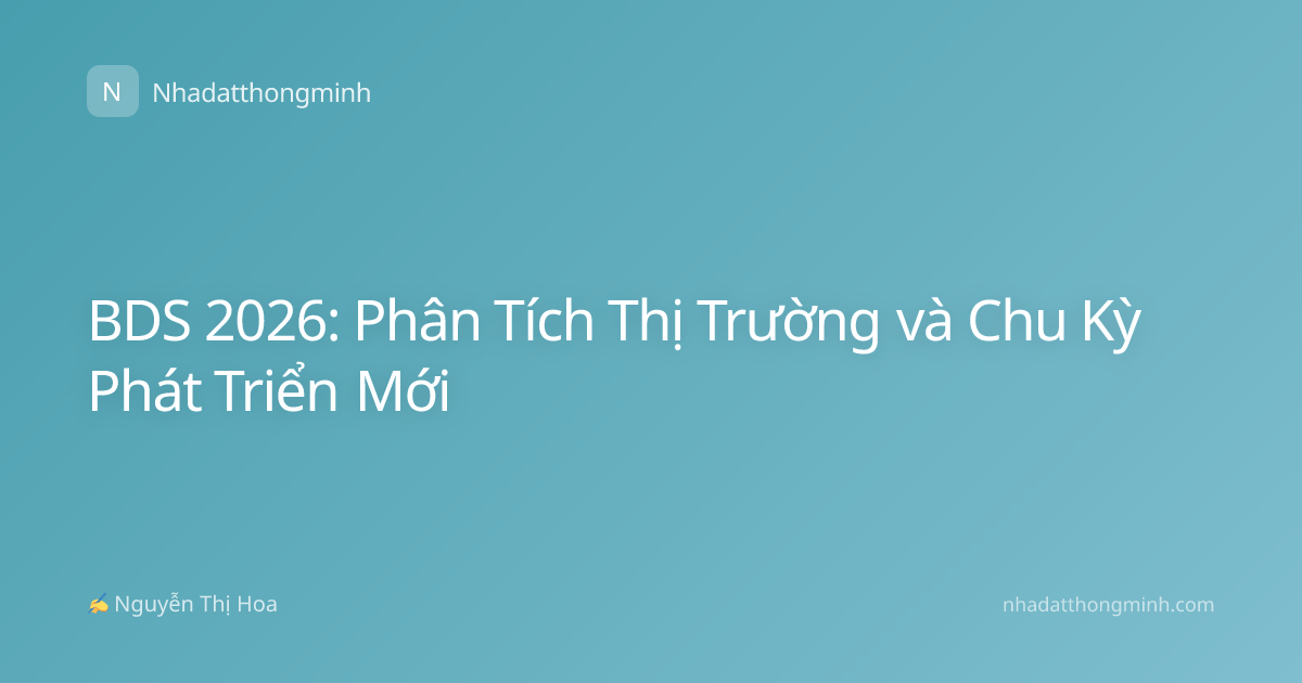 BDS 2026: Phân Tích Thị Trường và Chu Kỳ Phát Triển Mới