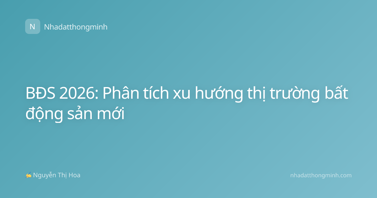 BĐS 2026: Phân tích xu hướng thị trường bất động sản mới