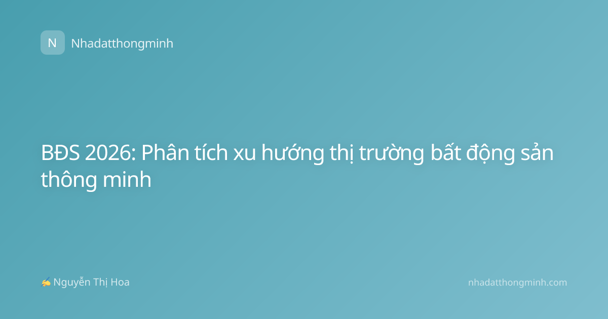 BĐS 2026: Phân tích xu hướng thị trường bất động sản thông minh