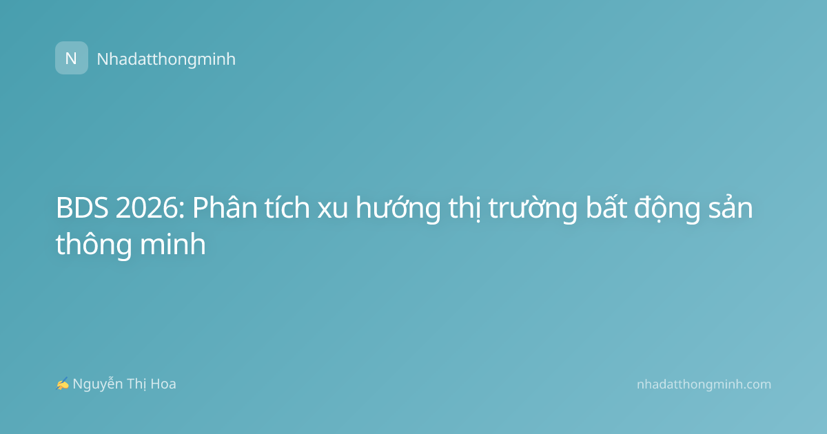 BDS 2026: Phân tích xu hướng thị trường bất động sản thông minh