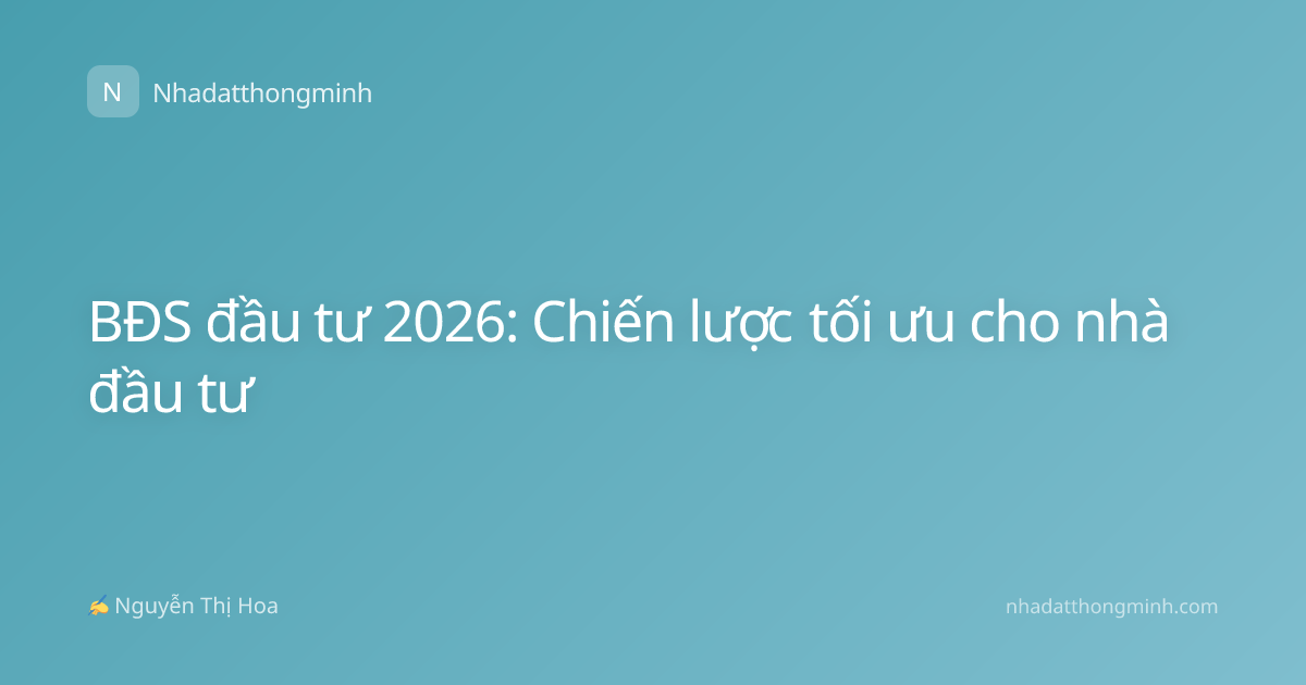 BĐS đầu tư 2026: Chiến lược tối ưu cho nhà đầu tư