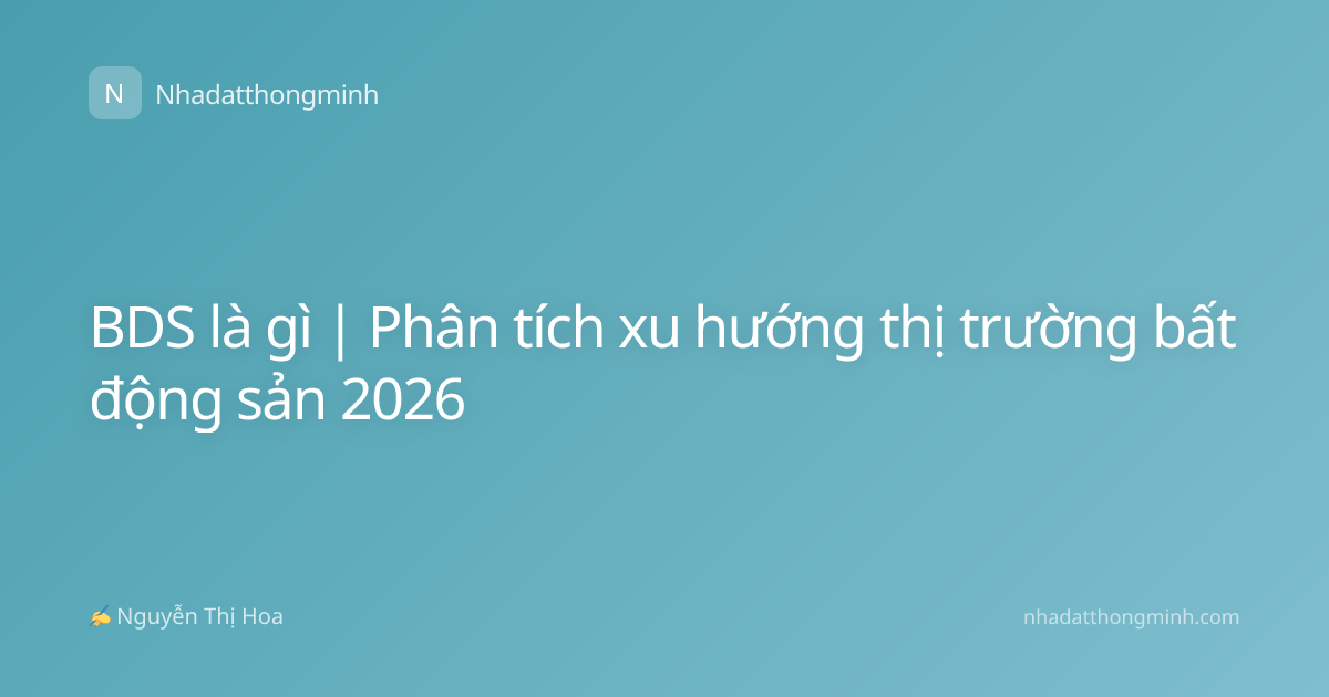 BDS là gì | Phân tích xu hướng thị trường bất động sản 2026