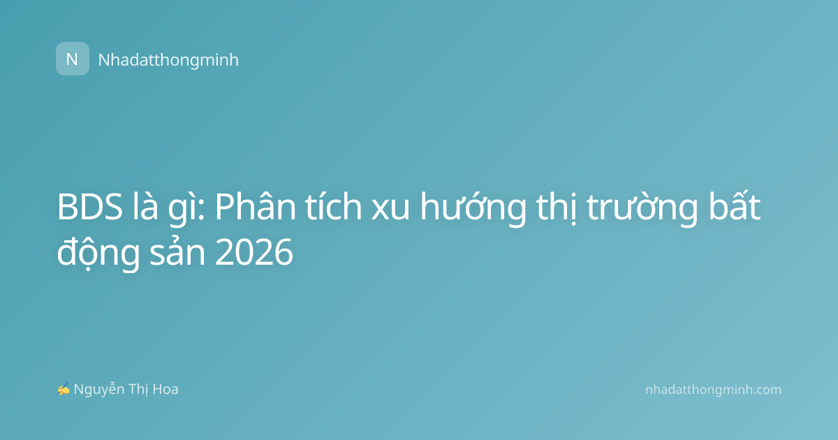 BDS là gì: Phân tích xu hướng thị trường bất động sản 2026